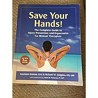 Save Your Hands!: The Complete Guide to Injury Prevention and Ergonomics for Manual Therapists Save Your Hands!: The Complete Guide to Injury Prevention and Ergonomics for Manual Therapists Paperback