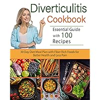Diverticulitis Cookbook: Essential Guide with 100 Recipes and a 30 Day Diet Meal Plan with Fiber Rich Foods for Better Health and Less Pain