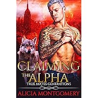 Claiming the Alpha: True Mates Generations Book 2 Claiming the Alpha: True Mates Generations Book 2 Kindle Paperback