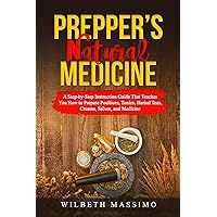 Prepper’s Natural Medicine: A Step-by-Step Instruction Guide That Teaches You How to Prepare Poultices, Tonics, Herbal Teas, Creams, Salves, and Medicine Prepper’s Natural Medicine: A Step-by-Step Instruction Guide That Teaches You How to Prepare Poultices, Tonics, Herbal Teas, Creams, Salves, and Medicine Kindle Paperback