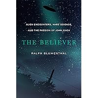 The Believer: Alien Encounters, Hard Science, and the Passion of John Mack The Believer: Alien Encounters, Hard Science, and the Passion of John Mack Kindle Paperback Audible Audiobook Hardcover Audio CD