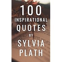 100 Inspirational Quotes By Sylvia Plath: A Boost Of Wisdom And Inspiration From The Legendary Poet 100 Inspirational Quotes By Sylvia Plath: A Boost Of Wisdom And Inspiration From The Legendary Poet Kindle