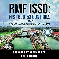 NIST 800 Control Families in Each RMF Step (NIST 800 Cybersecurity): RMF ISSO: NIST 800-53 Controls, Book 2 NIST 800 Control Families in Each RMF Step (NIST 800 Cybersecurity): RMF ISSO: NIST 800-53 Controls, Book 2 Paperback Audible Audiobook Kindle Hardcover