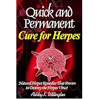 Quick and Permanent Cure for Herpes: Natural Herpes Remedies That Proven to Destroy the Herpes Virus! Quick and Permanent Cure for Herpes: Natural Herpes Remedies That Proven to Destroy the Herpes Virus! Kindle