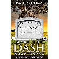 Make the Dash Meaningful: How to Live Before you Die Make the Dash Meaningful: How to Live Before you Die Kindle Audible Audiobook Paperback