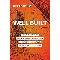 Well Built: How the Top 2% of Construction Contractors Create Superior Value, Profits, and Excellence Well Built: How the Top 2% of Construction Contractors Create Superior Value, Profits, and Excellence Kindle Paperback Hardcover