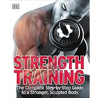 Strength Training: The Complete Step-by-Step Guide to a Stronger, Sculpted Body Strength Training: The Complete Step-by-Step Guide to a Stronger, Sculpted Body Paperback