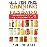 Gluten Free Canning and Preserving: The Ultimate Guide to Making Tasty Gluten Free Food Safely Gluten Free Canning and Preserving: The Ultimate Guide to Making Tasty Gluten Free Food Safely Paperback Kindle