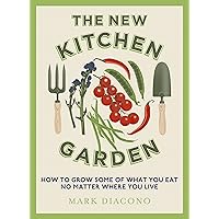 The New Kitchen Garden: How to Grow Some of What You Eat No Matter Where You Live The New Kitchen Garden: How to Grow Some of What You Eat No Matter Where You Live Kindle Hardcover