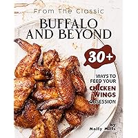 From the Classic Buffalo and Beyond: 30+ Ways to Feed your Chicken Wings Obsession From the Classic Buffalo and Beyond: 30+ Ways to Feed your Chicken Wings Obsession Kindle Paperback