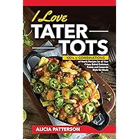 I Love Tater Tots: 100’s of Combinations of Hearty Recipes for all Your Crispy Baked Delicious Potato and Casserole Style Tot Meals (Tater Tots Galore Book 1) I Love Tater Tots: 100’s of Combinations of Hearty Recipes for all Your Crispy Baked Delicious Potato and Casserole Style Tot Meals (Tater Tots Galore Book 1) Kindle Paperback