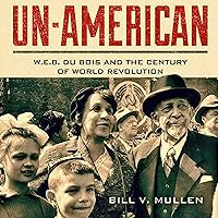 Un-American: W.E.B. Du Bois and the Century of World Revolution Un-American: W.E.B. Du Bois and the Century of World Revolution Audible Audiobook eTextbook Hardcover Paperback