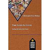 The Lord Is Good: Seeking the God of the Psalter (Studies in Christian Doctrine and Scripture) The Lord Is Good: Seeking the God of the Psalter (Studies in Christian Doctrine and Scripture) Paperback Kindle