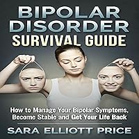Bipolar Disorder Survival Guide: How to Manage Your Bipolar Symptoms, Become Stable and Get Your Life Back Bipolar Disorder Survival Guide: How to Manage Your Bipolar Symptoms, Become Stable and Get Your Life Back Audible Audiobook Paperback Kindle