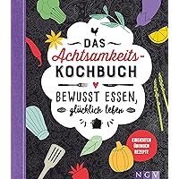 Das Achtsamkeitskochbuch: Bewusst essen, glücklich leben (German Edition) Das Achtsamkeitskochbuch: Bewusst essen, glücklich leben (German Edition) Kindle Hardcover