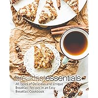Breakfast Essentials: All Types of Delicious and Unique Breakfast Recipes in an Easy Breakfast Cookbook (2nd Edition) Breakfast Essentials: All Types of Delicious and Unique Breakfast Recipes in an Easy Breakfast Cookbook (2nd Edition) Kindle Paperback