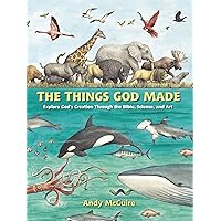The Things God Made: Explore God’s Creation through the Bible, Science, and Art The Things God Made: Explore God’s Creation through the Bible, Science, and Art Hardcover Kindle