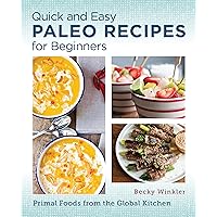 Quick and Easy Paleo Recipes for Beginners: Primal Foods from the Global Kitchen Quick and Easy Paleo Recipes for Beginners: Primal Foods from the Global Kitchen Kindle Paperback