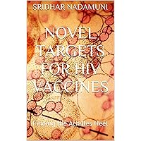 Novel Targets for HIV Vaccines: Finding the Achilles Heel Novel Targets for HIV Vaccines: Finding the Achilles Heel Kindle