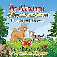 The Adventures of Dog, Cat, and Parrot: Three Friends Forever