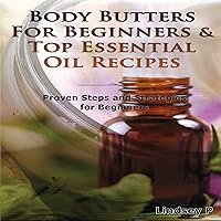 Essential Oils Box Set 4: Body Butters for Beginners & Top Essential Oil Recipes: Natural Remedies Essential Oils Box Set 4: Body Butters for Beginners & Top Essential Oil Recipes: Natural Remedies Audible Audiobook Kindle Hardcover Paperback