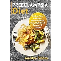 PREECLAMPSIA Diet: Healing Meal Recipes to Reverse Weight Gain, High Blood Pressure & Fatigue PREECLAMPSIA Diet: Healing Meal Recipes to Reverse Weight Gain, High Blood Pressure & Fatigue Kindle Paperback
