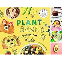 Plant-Based Cooking for Kids: A Plant-Based Family Cookbook with Over 70 Whole-Food, Plant-Based Recipes for Kids Plant-Based Cooking for Kids: A Plant-Based Family Cookbook with Over 70 Whole-Food, Plant-Based Recipes for Kids Hardcover