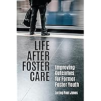 Life after Foster Care: Improving Outcomes for Former Foster Youth Life after Foster Care: Improving Outcomes for Former Foster Youth Kindle Hardcover