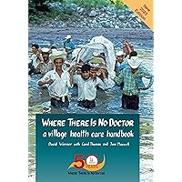 Where There Is No Doctor: A Village Health Care Handbook Where There Is No Doctor: A Village Health Care Handbook Paperback Kindle