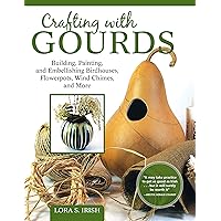 Crafting with Gourds: Building, Painting, and Embellishing Birdhouses, Flowerpots, Wind Chimes, and More (Fox Chapel Publishing) 14 Step-by-Step Projects for Natural, Seasonal Décor from Lora S. Irish Crafting with Gourds: Building, Painting, and Embellishing Birdhouses, Flowerpots, Wind Chimes, and More (Fox Chapel Publishing) 14 Step-by-Step Projects for Natural, Seasonal Décor from Lora S. Irish Paperback Kindle