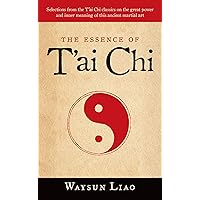 The Essence of T'ai Chi: Selections from the T'ai Chi Classics on the Great Power and Inner Meaning of This Ancient Martial Art The Essence of T'ai Chi: Selections from the T'ai Chi Classics on the Great Power and Inner Meaning of This Ancient Martial Art Kindle Paperback Mass Market Paperback