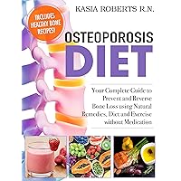 Osteoporosis Diet: Your Complete Guide to Prevent and Reverse Bone Loss Using Natural Remedies, Diet and Exercise without Medication Osteoporosis Diet: Your Complete Guide to Prevent and Reverse Bone Loss Using Natural Remedies, Diet and Exercise without Medication Kindle Paperback