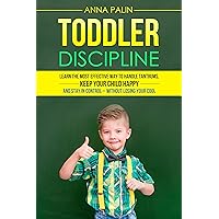 Toddler Discipline: Learn the Most Effective Way to Handle Tantrums, Keep Your Child Happy, and Stay in Control – Without Losing Your Cool Toddler Discipline: Learn the Most Effective Way to Handle Tantrums, Keep Your Child Happy, and Stay in Control – Without Losing Your Cool Kindle Paperback