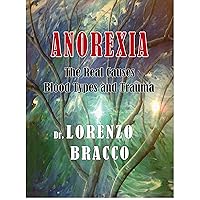ANOREXIA, The Real Causes: Blood Types and Trauma ANOREXIA, The Real Causes: Blood Types and Trauma Kindle Paperback