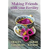 Making Friends with your Fertility: A clear, comforting guide to reproductive health: supporting you through getting pregnant, IVF and assisted conception, ... you through life’s biggest challenges.) Making Friends with your Fertility: A clear, comforting guide to reproductive health: supporting you through getting pregnant, IVF and assisted conception, ... you through life’s biggest challenges.) Kindle Paperback