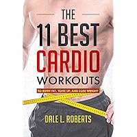 The 11 Best Cardio Workouts: To Burn Fat, Tone Up, and Lose Weight The 11 Best Cardio Workouts: To Burn Fat, Tone Up, and Lose Weight Kindle Paperback Mass Market Paperback