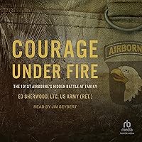 Courage Under Fire: The 101st Airborne's Hidden Battle at Tam Ky Courage Under Fire: The 101st Airborne's Hidden Battle at Tam Ky Audible Audiobook Hardcover Kindle Paperback Audio CD