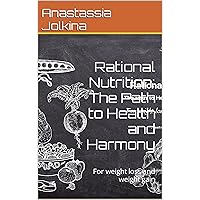 Rational Nutrition: The Path to Health and Harmony: For weight loss and weight gain Rational Nutrition: The Path to Health and Harmony: For weight loss and weight gain Kindle Paperback