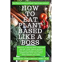 How to Eat Plant Based Like a Boss: All Of Your Vegan Eating and Plant Based Lifestyle Questions Answered, Plus Vegan Recipes Included. How to Eat Plant Based Like a Boss: All Of Your Vegan Eating and Plant Based Lifestyle Questions Answered, Plus Vegan Recipes Included. Kindle Paperback