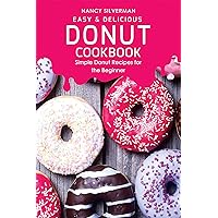 Easy & Delicious Donut Cookbook: Simple Donut Recipes for the Beginner Easy & Delicious Donut Cookbook: Simple Donut Recipes for the Beginner Kindle Paperback