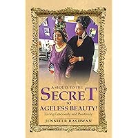 A Sequel to the Secret to Ageless Beauty!: Living Graciously and Positively A Sequel to the Secret to Ageless Beauty!: Living Graciously and Positively Kindle Hardcover Paperback
