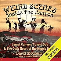 Weird Scenes Inside the Canyon: Laurel Canyon, Covert Ops, and the Dark Heart of the Hippie Dream Weird Scenes Inside the Canyon: Laurel Canyon, Covert Ops, and the Dark Heart of the Hippie Dream Audible Audiobook Paperback Kindle