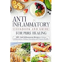 Anti-Inflammatory Cookbook and Guide for Pure Healing: 100+ Anti-Inflammatory Recipes to Reduce Inflammation, Enhance Immunity, and Promote Health Anti-Inflammatory Cookbook and Guide for Pure Healing: 100+ Anti-Inflammatory Recipes to Reduce Inflammation, Enhance Immunity, and Promote Health Kindle Paperback
