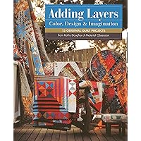 Adding Layers Color, Design & Imagination: 15 Original Quilt Projects Adding Layers Color, Design & Imagination: 15 Original Quilt Projects Paperback Kindle