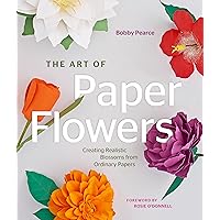 The Art of Paper Flowers: Creating Realistic Blossoms from Ordinary Papers The Art of Paper Flowers: Creating Realistic Blossoms from Ordinary Papers Hardcover Kindle