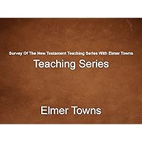 Survey Of The New Testament Teaching Series With Elmer Towns