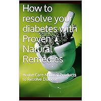 Can you cure diabetes? Effective and Proven natural remedies.: Home Care Natural Products to Resolve Diabetes (Kayla's Home Care and Natural Remedies)