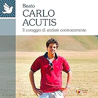 Beato Carlo Acutis: Il coraggio di andare controcorrente Beato Carlo Acutis: Il coraggio di andare controcorrente Kindle Audible Audiobook