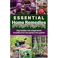 Essential Home Remedies: How To Be Healthy With Simple, Natural Home Remedies From The Pantry And The Garden Essential Home Remedies: How To Be Healthy With Simple, Natural Home Remedies From The Pantry And The Garden Kindle Hardcover Paperback