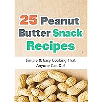 25 Easy Peanut Butter Snack Recipes: Simple and Easy Cooking That Anyone Can Do! (Quick and Easy Cooking Series) 25 Easy Peanut Butter Snack Recipes: Simple and Easy Cooking That Anyone Can Do! (Quick and Easy Cooking Series) Kindle